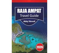 RAJA AMPAT TRAVEL GUIDE 2026: Discover Top Attractions, Islands, Reefs, Wildlife, and Eco Stays with Itineraries and Practical Travel Planning in Asia