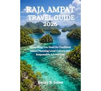 RAJA AMPAT TRAVEL GUIDE 2026: Everything You Need for Confident Island Planning Local Culture and Responsible Adventures