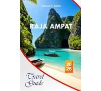 Raja Ampat Travel Guide 2026: Explore Indonesia's Rich Papuan Culture, Diving Secrets, Attractions, Adventures, with Insider's Perfect Itinerary