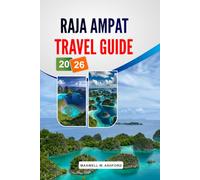 RAJA AMPAT TRAVEL GUIDE 2026: Indonesia Itinerary, Top Diving Spots, Hidden Islands, Pristine Beaches, Luxury Resorts and Budget Planning Tips