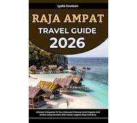 Raja Ampat Travel Guide 2026: Ultimate Companion To Tour Indonesia’s Remote Coral Kingdom And Hidden Island Wonders With Insider Insights, Maps And ... TRAVEL COMPANIONS TO EXPLORE WITH IN 2026)