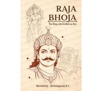 RAJA BHOJA - The King Who Crafted an Era: The Story of India's Most Celebrated Medieval King