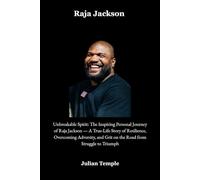 Raja Jackson: Unbreakable Spirit: The Inspiring Personal Journey of Raja Jackson - A True-Life Story of Resilience, Overcoming Adversity, and Grit on the Road from Struggle to Triumph
