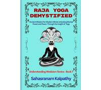 RAJA YOGA DEMYSTIFIED: Ancient Wisdom for Modern Minds Unlocking Mental Power and Peace Through the Insight of Raja Yoga (Understanding Hinduism Series)