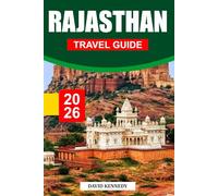 RAJASTHAN TRAVEL GUIDE 2026: Exploring Majestic Forts, Vibrant Culture, Temples, Palaces, Hidden Gems, Local Cuisine, and Essential Travel Tips for an Unforgettable Journey
