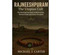 Rajneeshpuram: The Utopian Cult: The Shocking True Story of Bioterrorism, Election Fraud, and a Guru's Deception