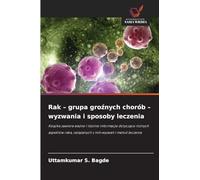 Rak - grupa groźnych chorób - wyzwania i sposoby leczenia: Ksi¿¿ka zawiera wa¿ne i istotne informacje dotycz¿ce ró¿nych aspektów raka, zwi¿zanych z nim wyzwa¿ i metod leczenia