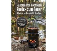 Raketenofen Kochbuch - Zurück zum Feuer: 75 einfache Rezepte für draußen - schnell, deftig und alltagstauglich | Kochen ohne Strom für Familie, Outdoor & Krisenvorsorge
