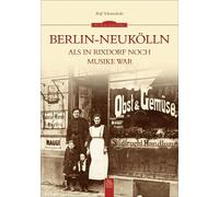 Ralf Schmiedecke Berlin-Neukölln: Als in Rixdorf noch Musike war (Tapa blanda)