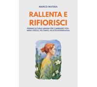 Rallenta e rifiorisci. Permacultura umana per cambiare vita: meno stress, più tempo, felicità rigenerativa