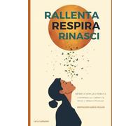 Rallenta, Respira, Rinasci: Mindfulness Quotidiana: 6 Settimane per Calmare la Mente e Abitare il Presente