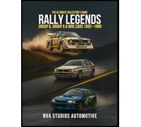 Rally Legends: Group B, Group A & WRC Cars 1982-1999 - The Ultimate Collector’s Guide: Famous and Popular Automobile in History (Iconic Cars in History)