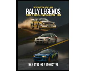 Rally Legends: Group B, Group A & WRC Cars 1982-1999 - The Ultimate Collector’s Guide: Famous and Popular Automobile in History (Iconic Cars in History)