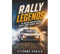 Rally Legends: The Drivers Who Mastered Gravel, Snow, Tarmac, and Fear