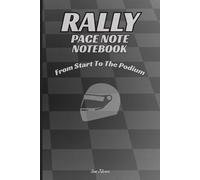 RALLY PACE NOTES NOTEBOOK FROM START TO THE PODIUM WRITE DOWN AND MEMORISE EVERY JUMP AND CORNER TO GET FASTEST TIMES AND GOOD RESULTS: For Teens, Adults and Seniors