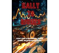 Rally to Riches: A Driver's Guide to Wealth Building, Financial Freedom, and Entrepreneurial Success