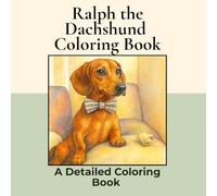 Ralph, a Dachshund Coloring Book: Over 40+ Detailed Square Coloring Pages to Color in! A Relaxing Realistic Coloring Book for Adults. Sausage Dog Colouring (Dachshund Detailed Coloring Books)