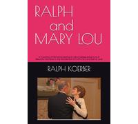 RALPH and MARY LOU: A True Story of Romance leading to Life’s Greatest Adventure of Beautiful Moments in the Wonderland of Fulfillment and Eternal Love (Dreams Fulfilled)