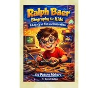 Ralph Baer Biography for kids: A Legacy of Fun and Innovation (The Future Makers)