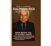 RALPH LAUREN BIOGRAPHY: FROM BRONX TIES TO GLOBAL EMPIRE - HOW A POOR JEWISH KID TRANSFORMED WIDE NECKTIES INTO A BILLION-DOLLAR AMERICAN DREAM AND REDEFINED FASHION FOREVER