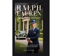 Ralph Lauren: Empire Woven in Dreams: The Untold Story of Ambition, Style, and the Art of Reinventing Elegance