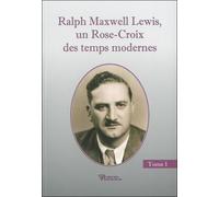 Ralph Maxwell Lewis: Un Rose-Croix des temps modernes, Tome 1