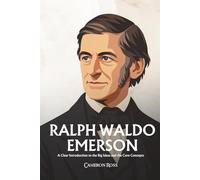 Ralph Waldo Emerson: A Clear Introduction to the Big Ideas and the Core Concepts