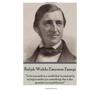 Ralph Waldo Emerson - Essays: "To be yourself in a world that is constantly trying to make you something else is the greatest accomplishment."? by Emerson, Ralph Waldo (2014) Paperback