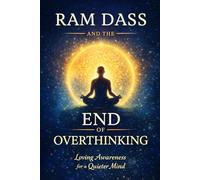 Ram Dass and the End of Overthinking: Loving Awareness for a Quieter Mind (The Homecoming Series: A Ram Dass-Inspired Journey)