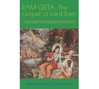 RAM GEETA: The Gospel of Lord Ram: The Divine Teaching of the incarnate Supreme Being as narrated in (i) Ram Charit Manas [of Goswami Tulsidas], and (ii) Adhyatma Ramayan [of Veda Vyas].