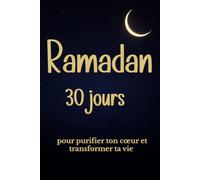 Ramadan 30 jours pour purifier ton cœur et transformer ta vie: Guide spirituel islamique avec versets du Coran, hadiths, douas, bilans quotidiens et ... pour vivre le mois sacré en conscience.