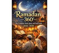 Ramadan 360°: The Complete Mind, Body, and Soul Guide 2026-2030