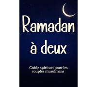 Ramadan à deux Guide spirituel pour les couples musulmans: Le compagnon pour organiser votre quotidien, renforcer votre vie conjugale et vivre une ... interactives et conseils du Coran et Sunna