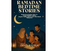 RAMADAN BEDTIME STORIES: 30 Heartwarming Tales to Teach Islamic Values, Inspire Faith, and Create Cherished Memories