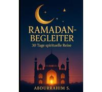 Ramadan-Begleiter: 30 Tage spirituelle Reise - Quran-Verse, Duas, Reflexionen & Rezepte: Ihr persönlicher Begleiter durch den heiligen Monat mit ... Rezepten und Raum für persönliche Gedanken