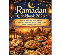 Ramadan Cookbook 2026: Easy & Authentic Iftar, Suhoor & Middle Eastern Recipes for Family Meals, Healthy Fasting & Eid Feasts