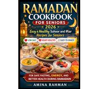 RAMADAN COOKBOOK FOR SENIORS 2026: Easy & Healthy Suhoor and Iftar Recipes for Seniors - Low-Salt, Heart-Healthy, Easy-to-Digest Meals for Safe Fasting, Energy, and Better Health During Ramadan