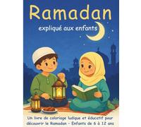 Ramadan expliqué aux enfants: Un livre de coloriage ludique et éducatif pour découvrir le Ramadan - Enfants de 6 à 12 ans