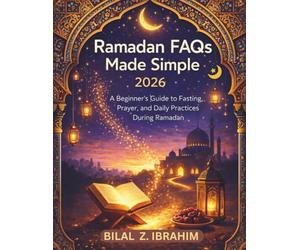 Ramadan FAQs Made Simple 2026: A Beginner’s Guide to Fasting, Prayer, and Daily Practices During Ramadan