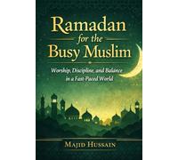 Ramadan for the Busy Muslim: Worship, Discipline, and Balance in a Fast-Paced World (Ramadan Essentials)