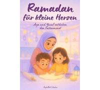Ramadan für kleine Herzen - Aya und Yusuf entdecken den Fastenmonat und seine Bedeutung | Das Ramadan Kinderbuch mit liebevollen Duas, Spielen & ... (Ramadan für kleine und große Herzen)