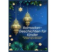 Ramadan-Geschichten für Kinder: 30 liebevolle Mini-Geschichten für jeden Tag im Ramadan - ein liebevolles Lesebuch für Kinder (3-10 Jahre)