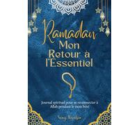 Ramadan, Mon Retour à l’Essentiel: Journal spirituel pour se reconnecter à Allah pendant le mois béni