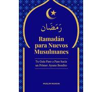 Ramadán para Nuevos Musulmanes: Tu Guía Paso a Paso hacia un Primer Ayuno Bendito