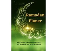 Ramadan Planer - Eine Zeit der Besinnung und Selbstreflexion: 120 Seiten, um inneren Frieden zu finden, deinen Glauben zu stärken und spirituell zu wachsen während des heiligen Monats Ramadan.