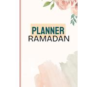Ramadan Planner : Libère ta Charge Mentale et ton Temps pour te Connecter et Vivre Sereinement Ramadan !