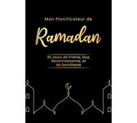 Ramadan Planner: Planificateur de Ramadan avec 30 Jours de Prières, Invocations, Lecture du Coran, et Gentillesse. Livre Organiseur et Guide Pratique ... de Ramadan | Cahier et Journal de Ramadan