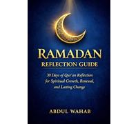 Ramadan Reflection Guide: 30 Days of Qur’an Reflection for Spiritual Growth, Renewal, and Lasting Change