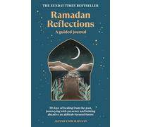 Ramadan Reflections: 30 days of healing from the past, journeying with presence and looking ahead to an akhirah-focused future