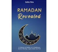 Ramadan Revealed: Unlocking the Spiritual Treasures of Ramadan - A Collection of Hadiths on Its Significance, Quranic Blessings, Laylat al-Qadr and More